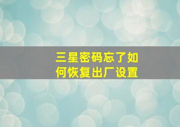 三星密码忘了如何恢复出厂设置