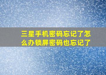 三星手机密码忘记了怎么办锁屏密码也忘记了