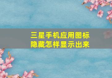 三星手机应用图标隐藏怎样显示出来