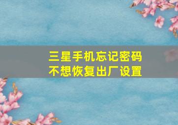 三星手机忘记密码不想恢复出厂设置