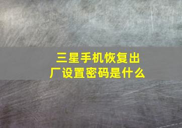 三星手机恢复出厂设置密码是什么