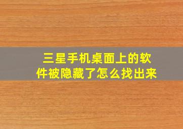 三星手机桌面上的软件被隐藏了怎么找出来