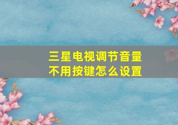 三星电视调节音量不用按键怎么设置