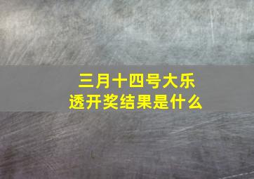 三月十四号大乐透开奖结果是什么