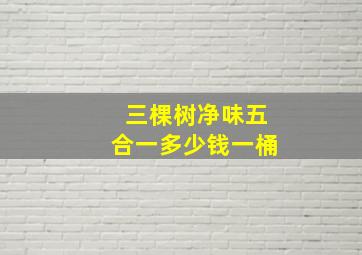 三棵树净味五合一多少钱一桶