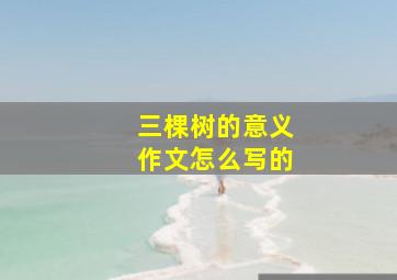 三棵树的意义作文怎么写的