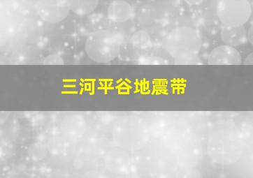 三河平谷地震带