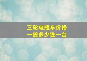 三轮电瓶车价格一般多少钱一台