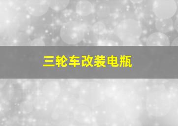 三轮车改装电瓶