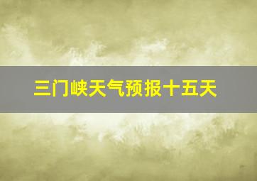 三门峡天气预报十五天