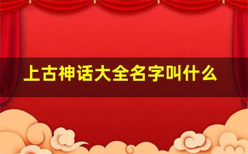 上古神话大全名字叫什么