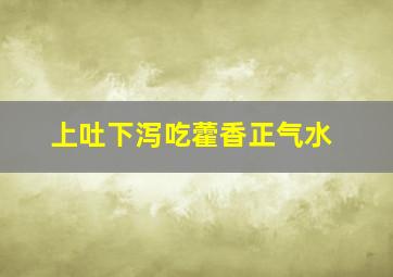 上吐下泻吃藿香正气水