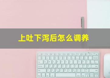 上吐下泻后怎么调养