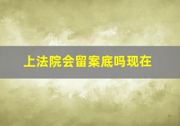 上法院会留案底吗现在