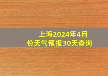 上海2024年4月份天气预报30天查询