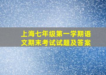 上海七年级第一学期语文期末考试试题及答案