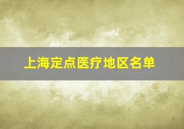 上海定点医疗地区名单