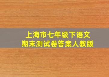 上海市七年级下语文期末测试卷答案人教版