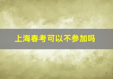 上海春考可以不参加吗