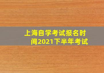 上海自学考试报名时间2021下半年考试