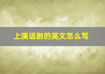 上演话剧的英文怎么写