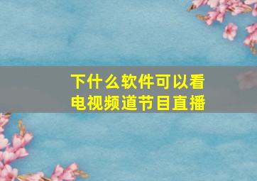 下什么软件可以看电视频道节目直播