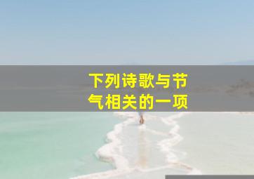 下列诗歌与节气相关的一项