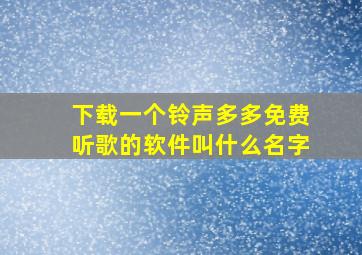 下载一个铃声多多免费听歌的软件叫什么名字