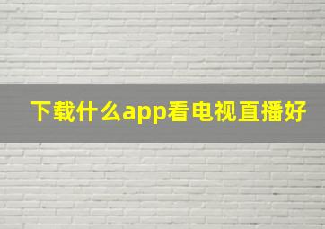 下载什么app看电视直播好