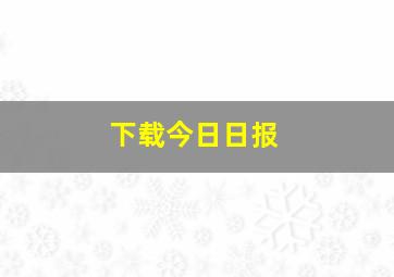 下载今日日报