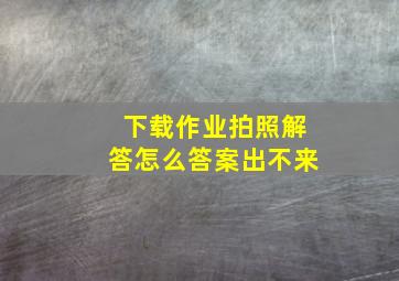 下载作业拍照解答怎么答案出不来