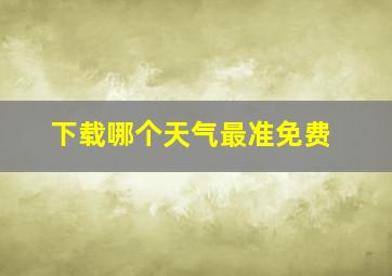 下载哪个天气最准免费