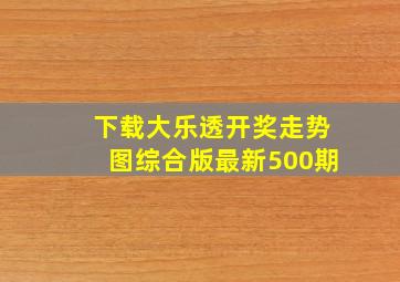 下载大乐透开奖走势图综合版最新500期