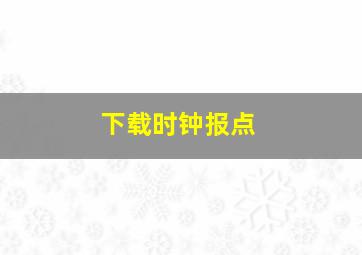 下载时钟报点