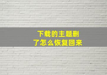 下载的主题删了怎么恢复回来