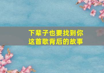 下辈子也要找到你这首歌背后的故事