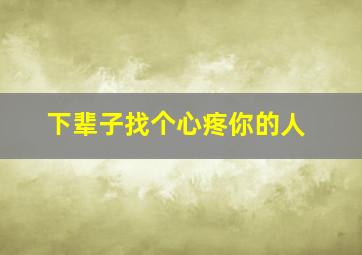 下辈子找个心疼你的人