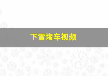 下雪堵车视频