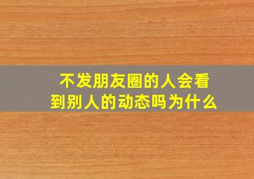 不发朋友圈的人会看到别人的动态吗为什么