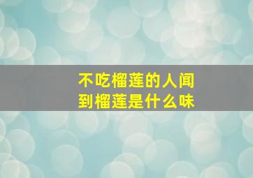 不吃榴莲的人闻到榴莲是什么味