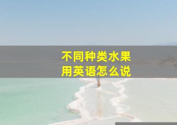 不同种类水果用英语怎么说