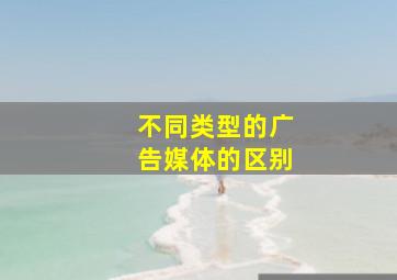 不同类型的广告媒体的区别