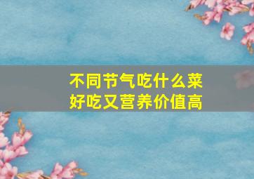 不同节气吃什么菜好吃又营养价值高