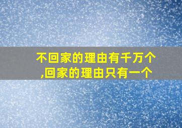 不回家的理由有千万个,回家的理由只有一个