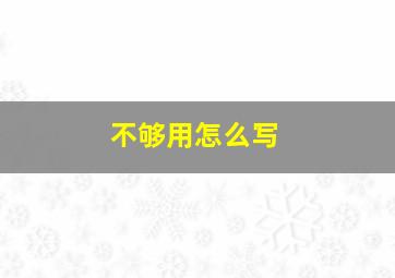 不够用怎么写