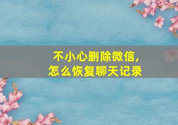 不小心删除微信,怎么恢复聊天记录