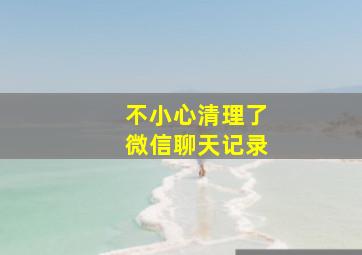 不小心清理了微信聊天记录