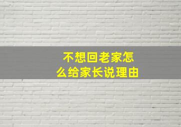 不想回老家怎么给家长说理由