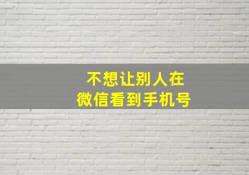 不想让别人在微信看到手机号