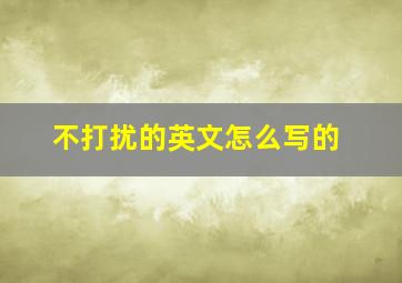 不打扰的英文怎么写的